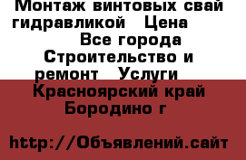 Монтаж винтовых свай гидравликой › Цена ­ 1 745 - Все города Строительство и ремонт » Услуги   . Красноярский край,Бородино г.